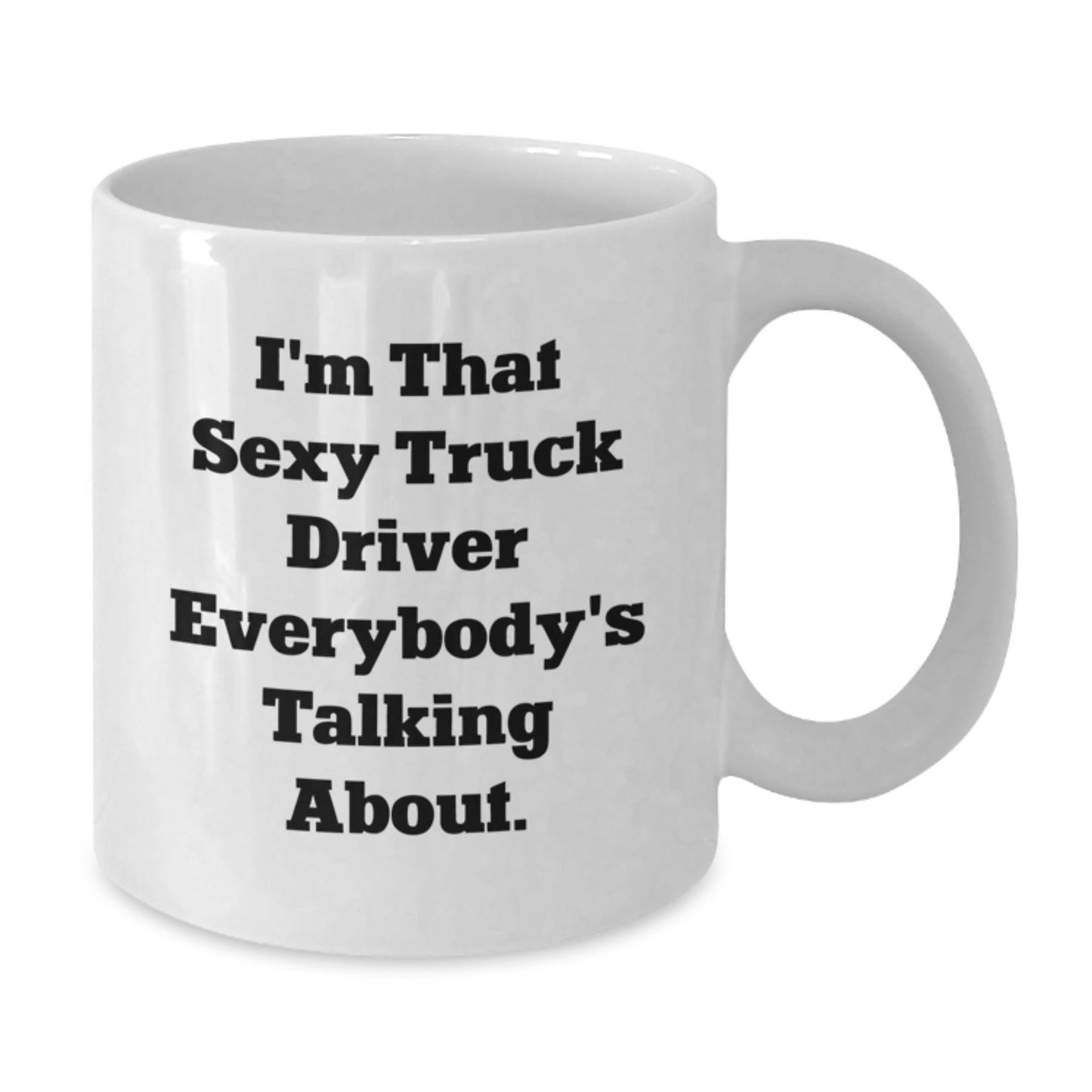 Funny Truck Driver Gifts - White Coffee Mug for Men, I'm That Sexy Truck Driver Everybody's Talking About! Gifts from Friends to Birthday Guys - The Buy Boom