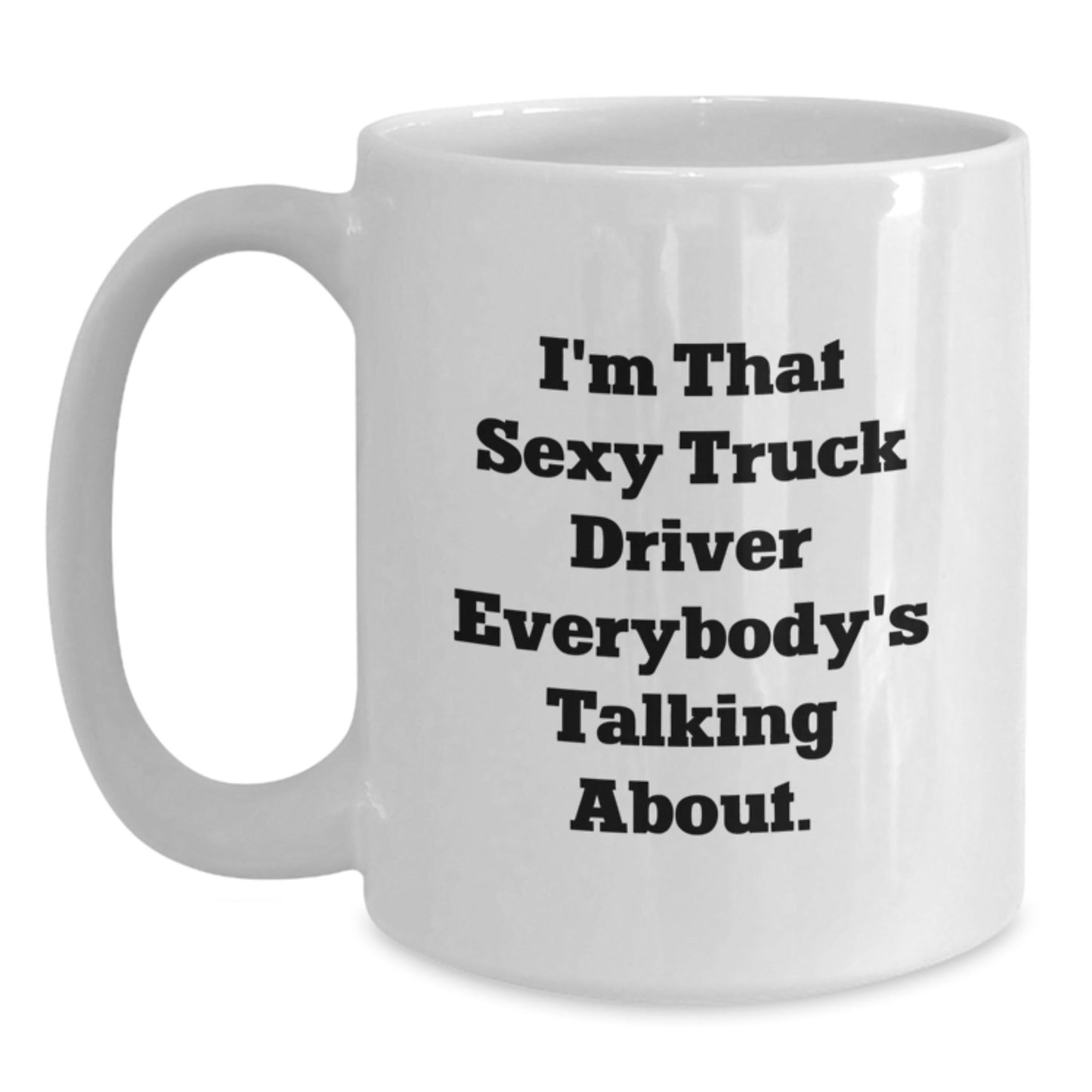 Funny Truck Driver Gifts - White Coffee Mug for Men, I'm That Sexy Truck Driver Everybody's Talking About! Gifts from Friends to Birthday Guys - The Buy Boom