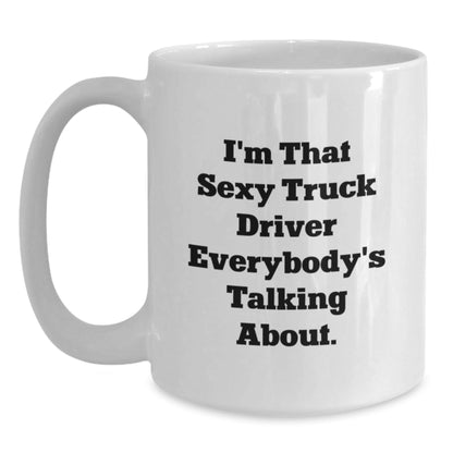 Funny Truck Driver Gifts - White Coffee Mug for Men, I'm That Sexy Truck Driver Everybody's Talking About! Gifts from Friends to Birthday Guys - The Buy Boom