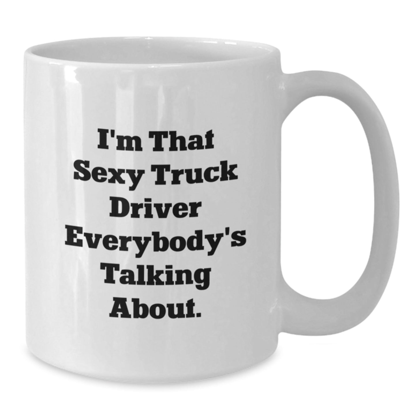 Funny Truck Driver Gifts - White Coffee Mug for Men, I'm That Sexy Truck Driver Everybody's Talking About! Gifts from Friends to Birthday Guys - The Buy Boom
