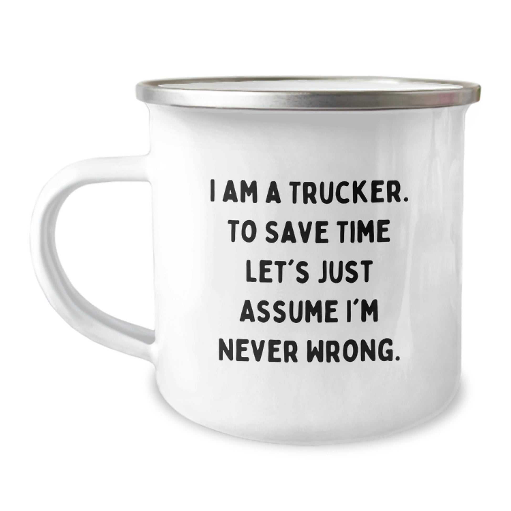 Funny Trucker Gifts for Men from Friends, Personalized Camping Mug, 'I Am A Trucker. To Save Time Let's Just Assume I'm Never Wrong.' - The Buy Boom