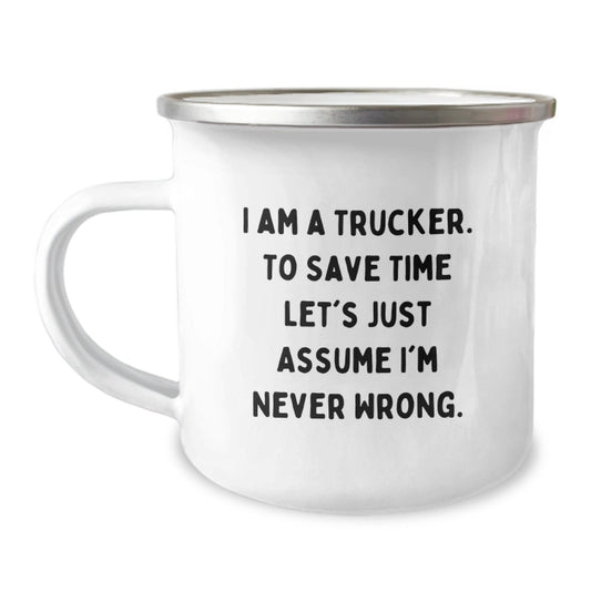 Funny Trucker Gifts for Men from Friends, Personalized Camping Mug, 'I Am A Trucker. To Save Time Let's Just Assume I'm Never Wrong.' - The Buy Boom