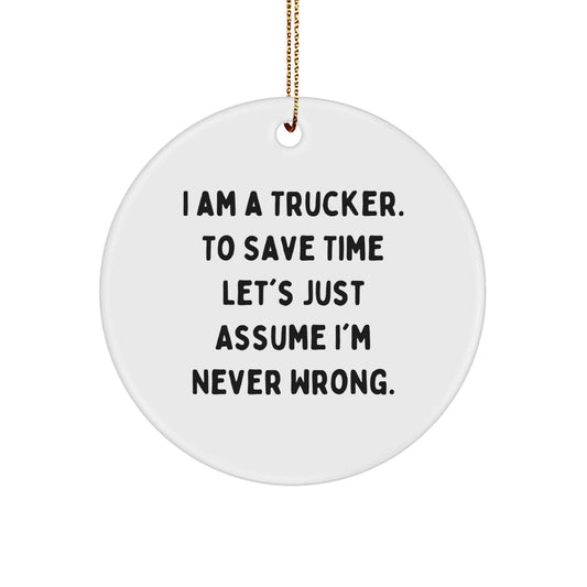 Funny Trucker Gifts for Men - 'I Am A Trucker. To Save Time Let's Just Assume I'm Never Wrong.' Circle Ornament, Christmas Unique Gifts from Friends, Family, Coworkers - The Buy Boom