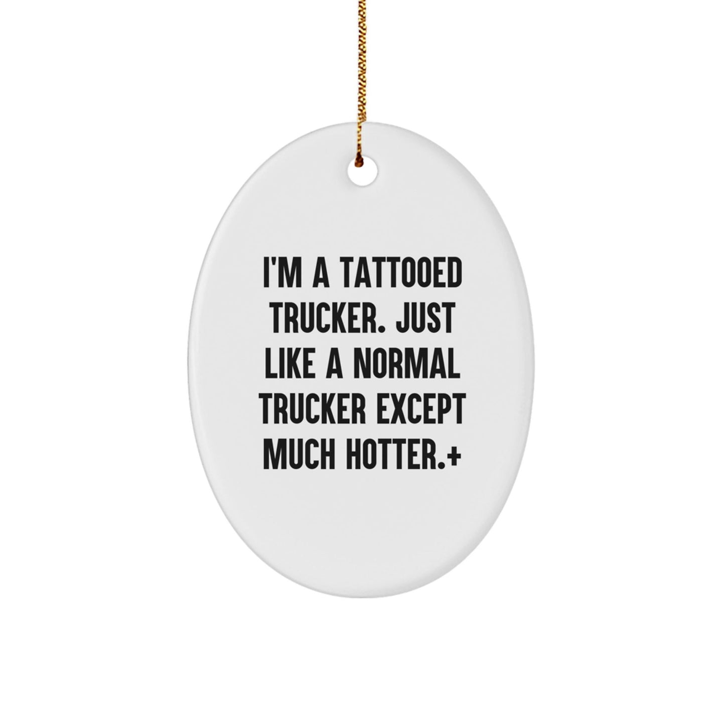 Funny Trucker Gifts for Men, I'm A Tattooed Trucker. Just Like A Normal Trucker Except Much Hotter., Oval Ornament for Christmas, Gifts from Friends and Family - The Buy Boom