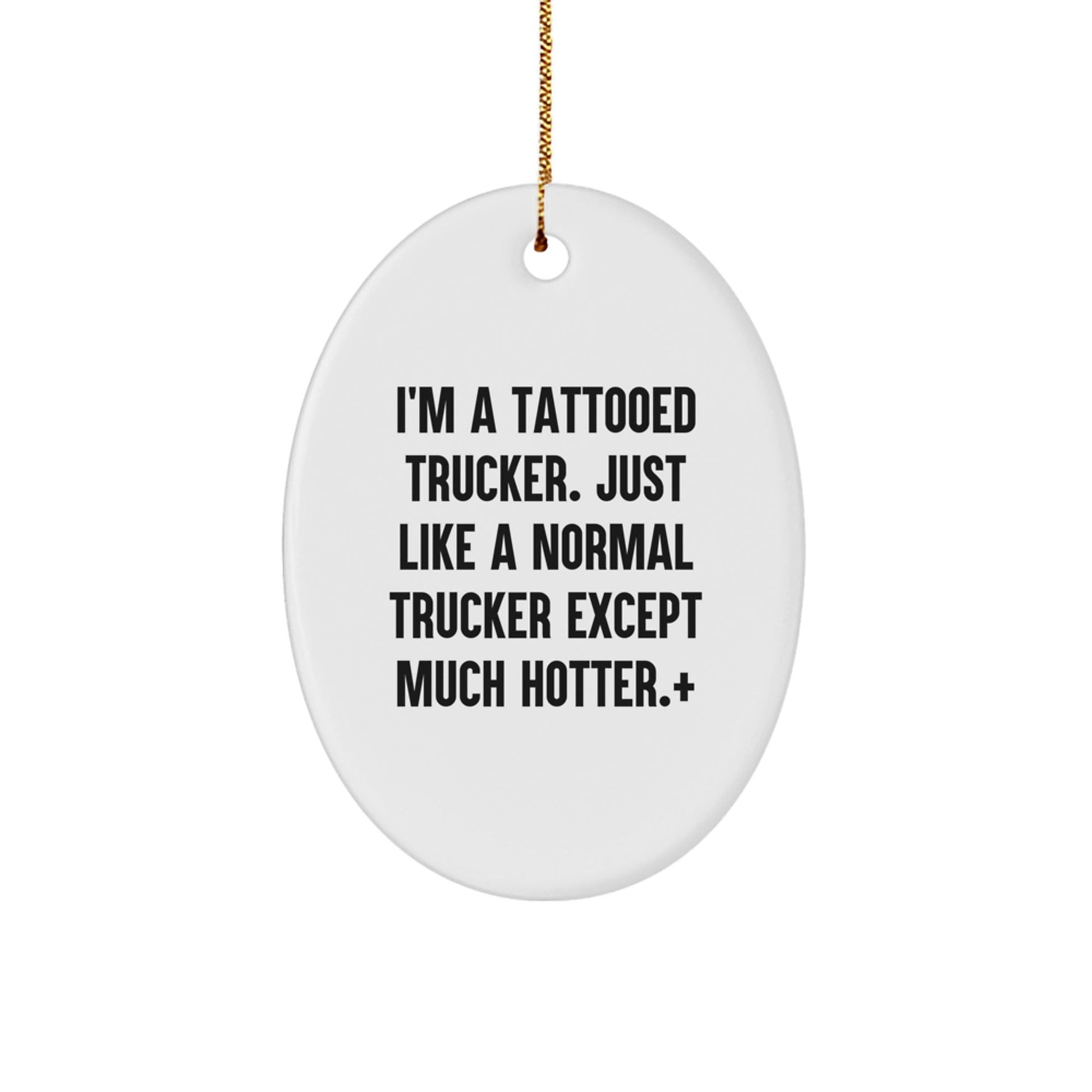 Funny Trucker Gifts for Men, I'm A Tattooed Trucker. Just Like A Normal Trucker Except Much Hotter., Oval Ornament for Christmas, Gifts from Friends and Family - The Buy Boom