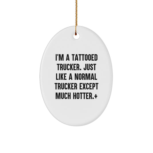 Funny Trucker Gifts for Men, I'm A Tattooed Trucker. Just Like A Normal Trucker Except Much Hotter., Oval Ornament for Christmas, Gifts from Friends and Family - The Buy Boom