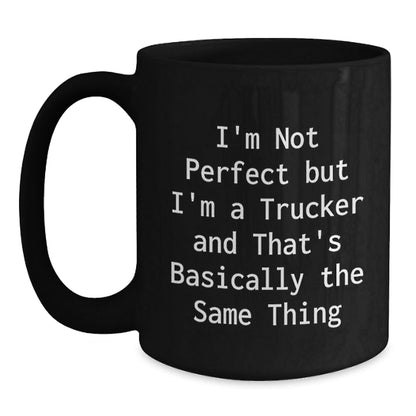 Funny Trucker Gifts for Men or Women, Birthday Unique Gifts from Friends or Family, 'I'm Not Perfect But I'm A Trucker And That's Basically The Same Thing' Black Coffee Mug - The Buy Boom