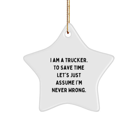 Funny Trucker Gifts for Men, Star Ornament from Friends, Christmas Unique Gifts, I Am A Trucker. To Save Time Let's Just Assume I'm Never Wrong. - White Star Shaped MDF with Sublimation Finish - The Buy Boom