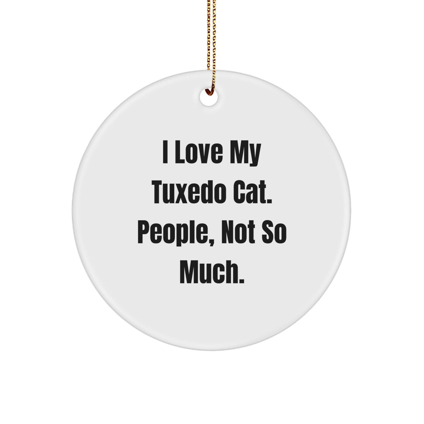 Funny Tuxedo Cat Circle Ornament Gifts from Friends for Christmas - 'I Love My Tuxedo Cat. People, Not So Much.' - The Buy Boom