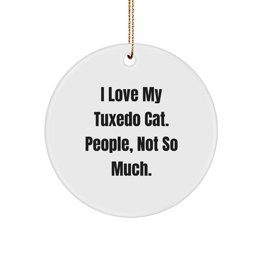 Funny Tuxedo Cat Circle Ornament Gifts from Friends for Christmas - 'I Love My Tuxedo Cat. People, Not So Much.' - The Buy Boom