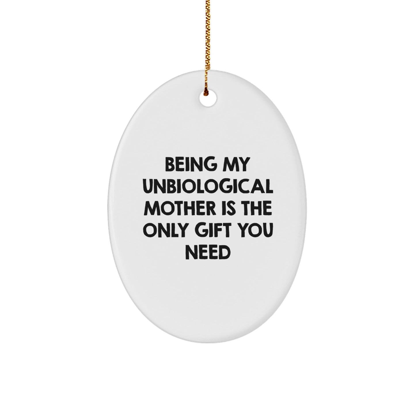 Funny Unbiological Mother Gifts for Christmas, Oval Ornament, 'Being My Unbiological Mother Is The Only Gift You Need' from Family, for Unbiological Mother, Unique Christmas Unique Gifts - The Buy Boom