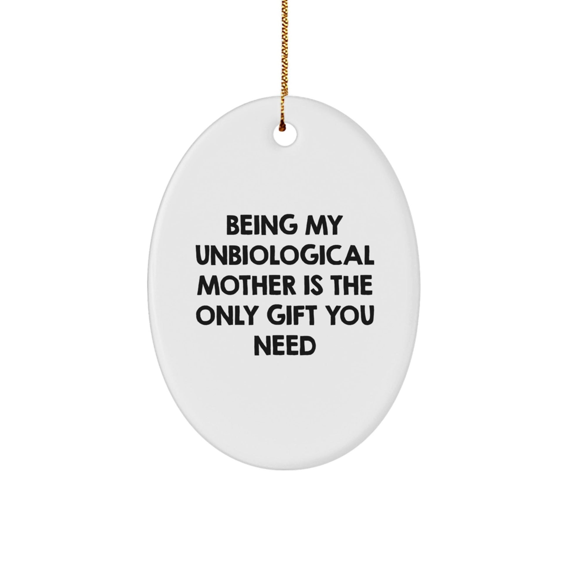 Funny Unbiological Mother Gifts for Christmas, Oval Ornament, 'Being My Unbiological Mother Is The Only Gift You Need' from Family, for Unbiological Mother, Unique Christmas Unique Gifts - The Buy Boom