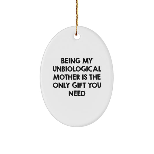 Funny Unbiological Mother Gifts for Christmas, Oval Ornament, 'Being My Unbiological Mother Is The Only Gift You Need' from Family, for Unbiological Mother, Unique Christmas Unique Gifts - The Buy Boom