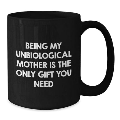 Funny Unbiological Mother Gifts from Men Christmas Unique Gifts, Black Coffee Mugs, Being My Unbiological Mother Is The Only Gift You Need, Unbiological Mother Day Black Coffee Mug - The Buy Boom