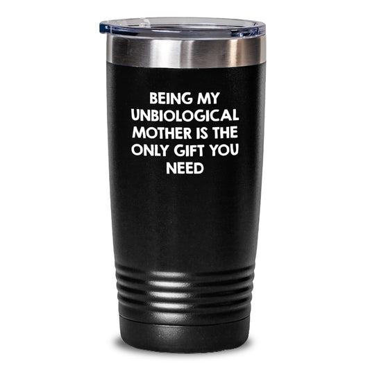 Funny Unbiological Mother Gifts from Men Christmas Unique Gifts for Unbiological Mother, Tumbler with 'Being My Unbiological Mother Is The Only Gift You Need' Quote - The Buy Boom