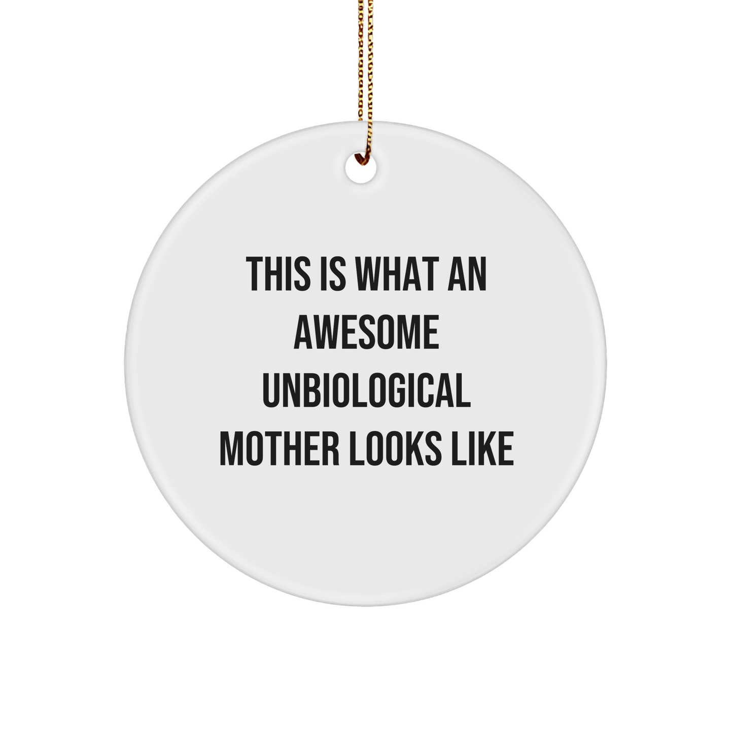 Funny Unbiological Mother Gifts from Men to Unbiological Mother, Circle Ornament, This Is What An Awesome Unbiological Mother Looks Like, Christmas Unique Gifts - The Buy Boom