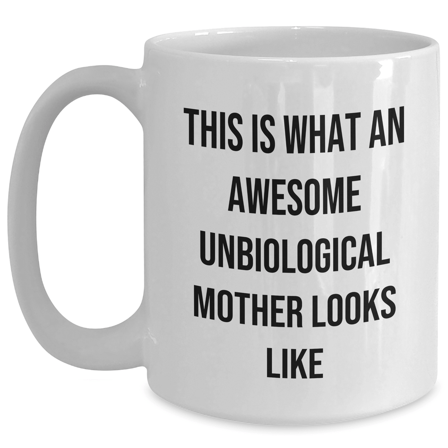 Funny Unbiological Mother Quotes White Coffee Mug, Gifts for Unbiological Mother from Family, Unique White Coffee Mug for Father's Day - The Buy Boom