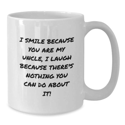 Funny Uncle Gifts for Him White Coffee Mug Christmas Memorable Present with Inspirational Quote 'I Smile Because You Are My Uncle, I Laugh Because There's Nothing You Can Do About It!' - The Buy Boom