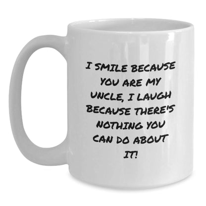 Funny Uncle Gifts for Him White Coffee Mug Christmas Memorable Present with Inspirational Quote 'I Smile Because You Are My Uncle, I Laugh Because There's Nothing You Can Do About It!' - The Buy Boom
