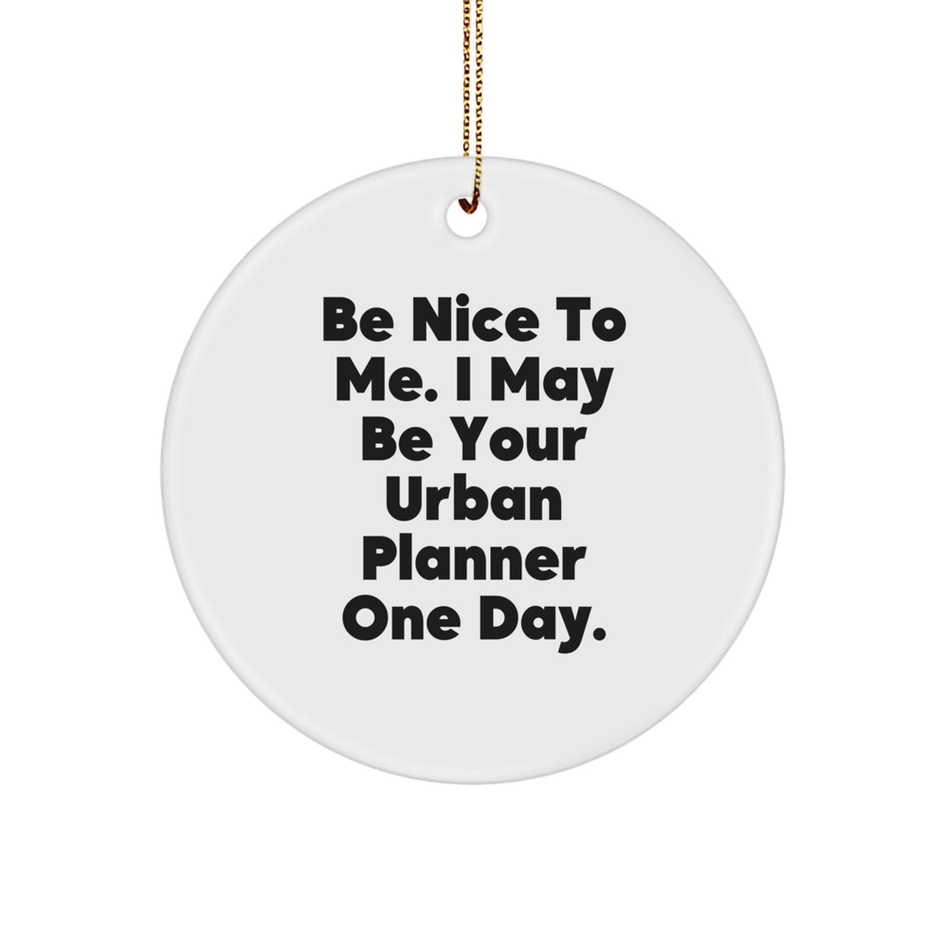 Funny Urban Planner Gifts, Be Nice To Me. I May Be Your Urban Planner One Day. Circle Ornament, Christmas Unique Gifts from Friends to Family - The Buy Boom