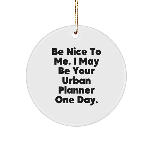 Funny Urban Planner Gifts, Be Nice To Me. I May Be Your Urban Planner One Day. Circle Ornament, Christmas Unique Gifts from Friends to Family - The Buy Boom