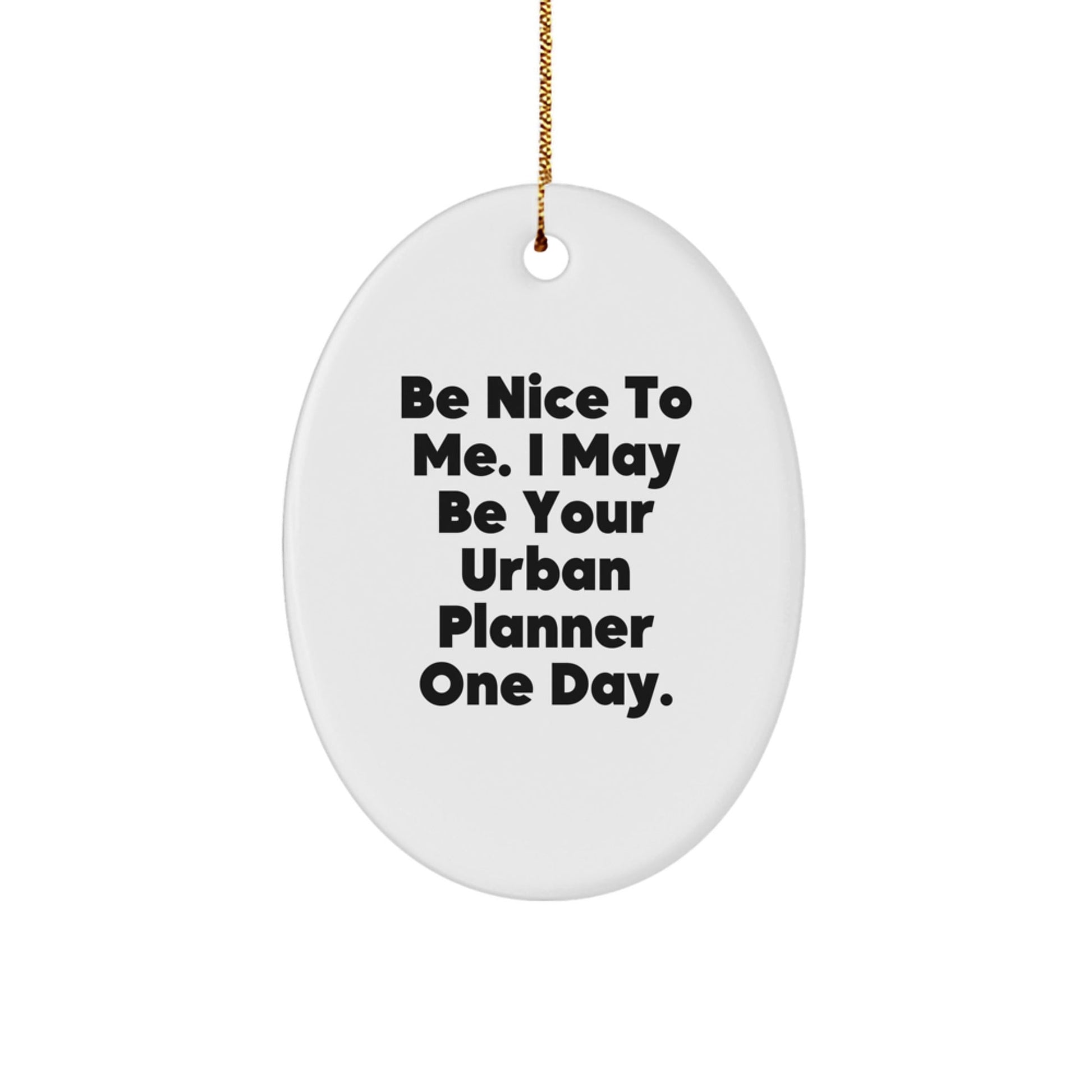 Funny Urban Planner Gifts from Friends, Be Nice To Me. I May Be Your Urban Planner One Day., Oval Ornament for Christmas - The Buy Boom