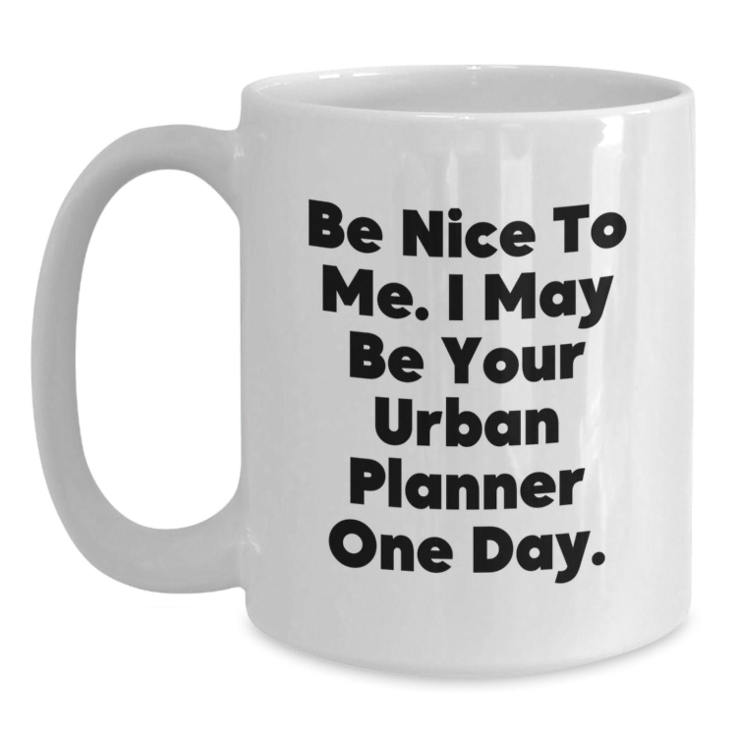 Funny Urban Planner Quote Gifts from Men for Urban Planner Graduation Unique White Coffee Mugs, Be Nice To Me. I May Be Your Urban Planner One Day. - The Buy Boom