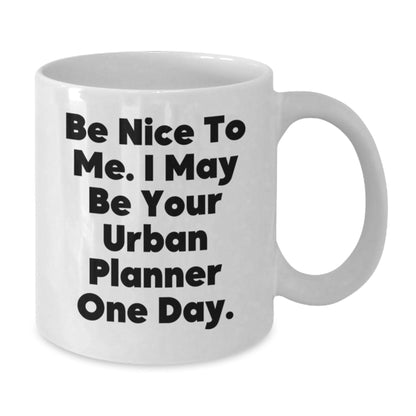 Funny Urban Planner Quote Gifts from Men for Urban Planner Graduation Unique White Coffee Mugs, Be Nice To Me. I May Be Your Urban Planner One Day. - The Buy Boom