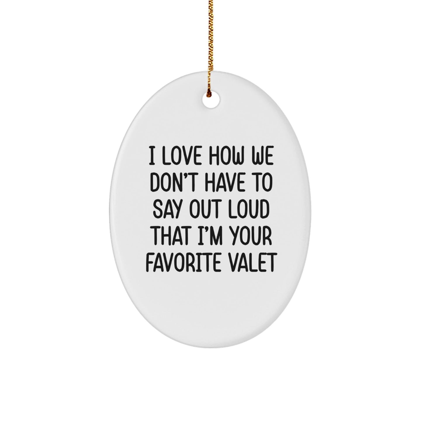 Funny Valet Gifts from Friends and Family - I Love How We Don't Have To Say Out Loud That I'm Your Favorite Valet Oval Ornament for Christmas - The Buy Boom
