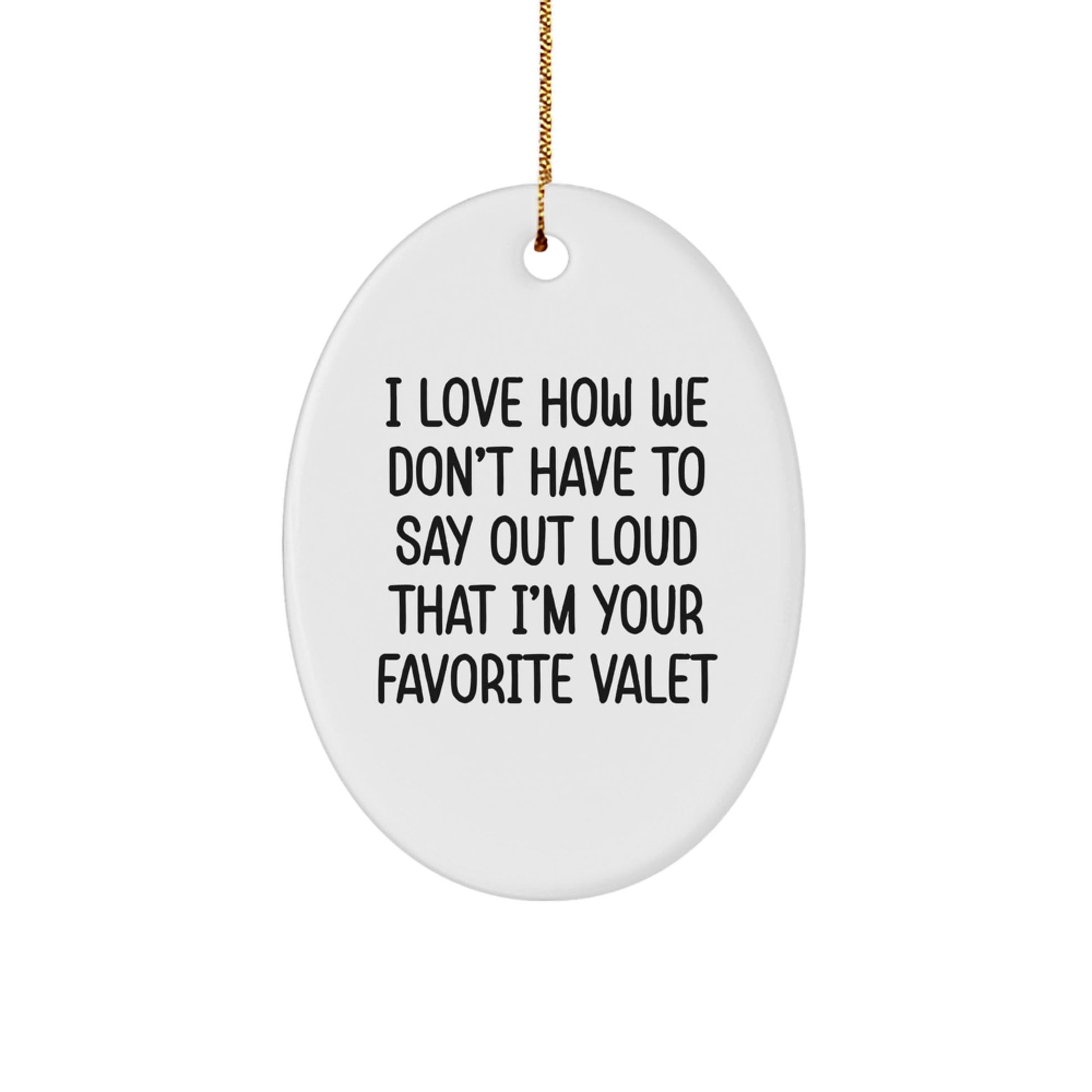 Funny Valet Gifts from Friends and Family - I Love How We Don't Have To Say Out Loud That I'm Your Favorite Valet Oval Ornament for Christmas - The Buy Boom