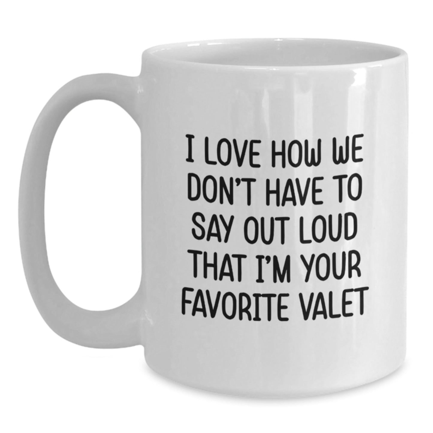 Funny Valet Gifts from Friends for Him and Her on Birthday - I Love How We Don't Have To Say Out Loud That I'm Your Favorite Valet, White Coffee Mug - The Buy Boom