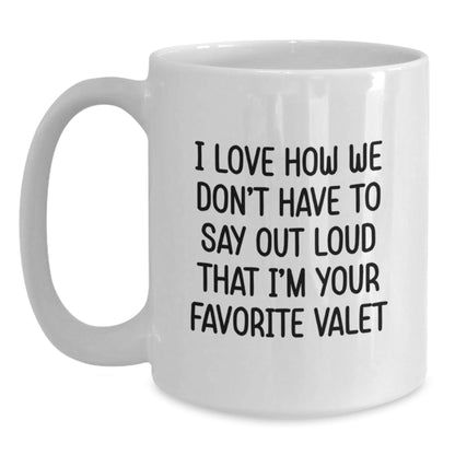 Funny Valet Gifts from Friends for Him and Her on Birthday - I Love How We Don't Have To Say Out Loud That I'm Your Favorite Valet, White Coffee Mug - The Buy Boom
