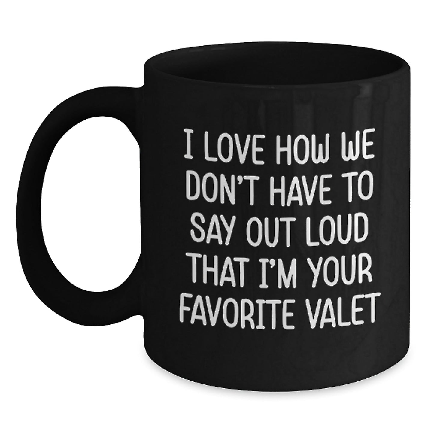 Funny Valet Gifts from Friends - I Love How We Don't Have To Say Out Loud That I'm Your Favorite Valet, Black Coffee Mug for Birthday, Gifts for Men - The Buy Boom