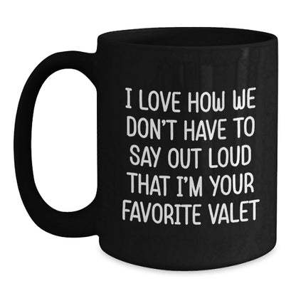 Funny Valet Gifts from Friends - I Love How We Don't Have To Say Out Loud That I'm Your Favorite Valet, Black Coffee Mug for Birthday, Gifts for Men - The Buy Boom