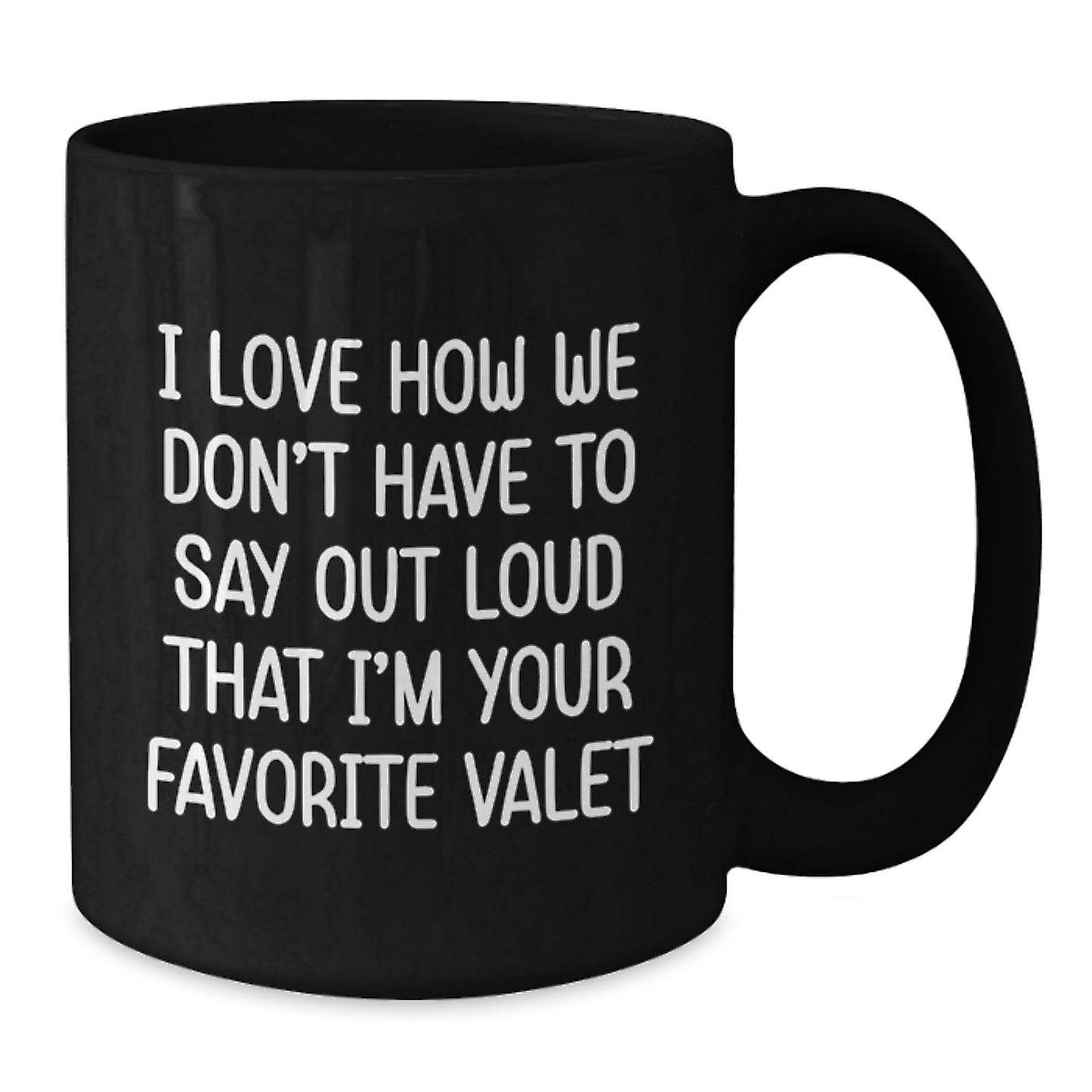 Funny Valet Gifts from Friends - I Love How We Don't Have To Say Out Loud That I'm Your Favorite Valet, Black Coffee Mug for Birthday, Gifts for Men - The Buy Boom