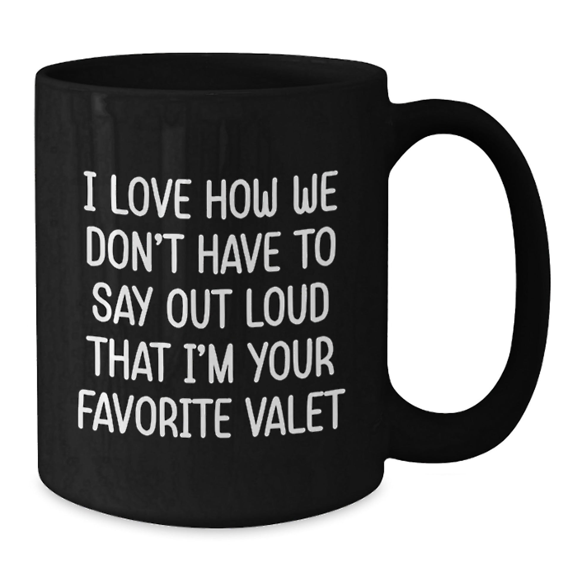 Funny Valet Gifts from Friends - I Love How We Don't Have To Say Out Loud That I'm Your Favorite Valet, Black Coffee Mug for Birthday, Gifts for Men - The Buy Boom