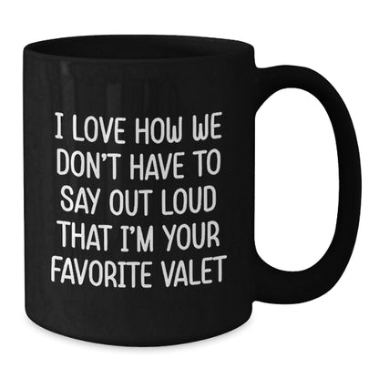 Funny Valet Gifts from Friends - I Love How We Don't Have To Say Out Loud That I'm Your Favorite Valet, Black Coffee Mug for Birthday, Gifts for Men - The Buy Boom