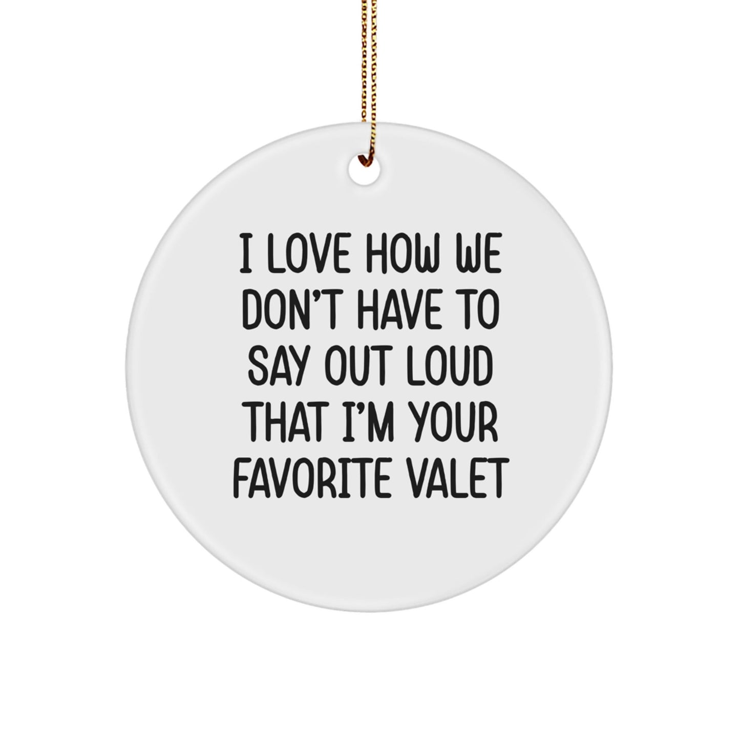 Funny Valet Gifts from Men to Their Favorite Valet - I Love How We Don't Have To Say Out Loud That I'm Your Favorite Valet, Circle Ornament for Christmas - The Buy Boom
