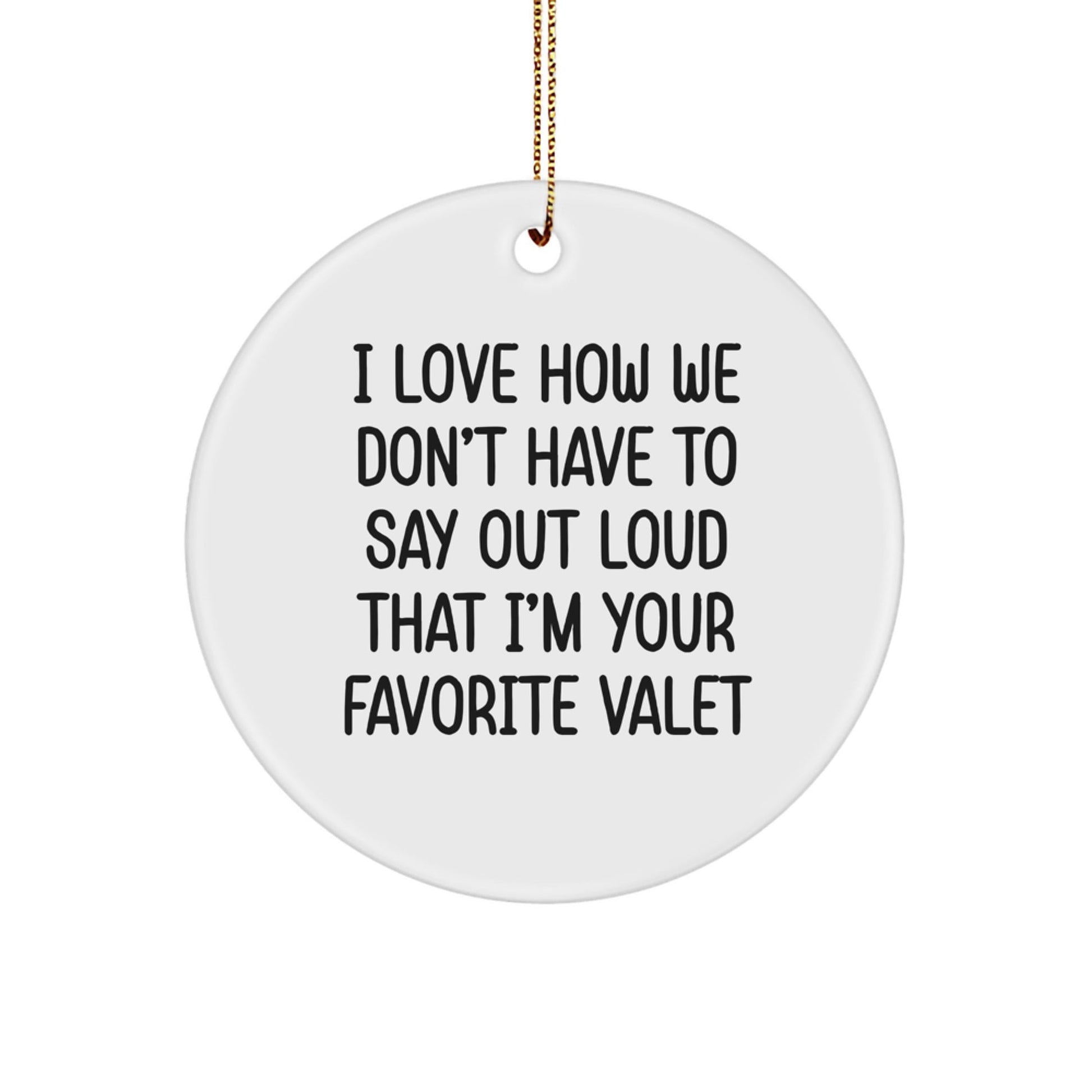 Funny Valet Gifts from Men to Their Favorite Valet - I Love How We Don't Have To Say Out Loud That I'm Your Favorite Valet, Circle Ornament for Christmas - The Buy Boom
