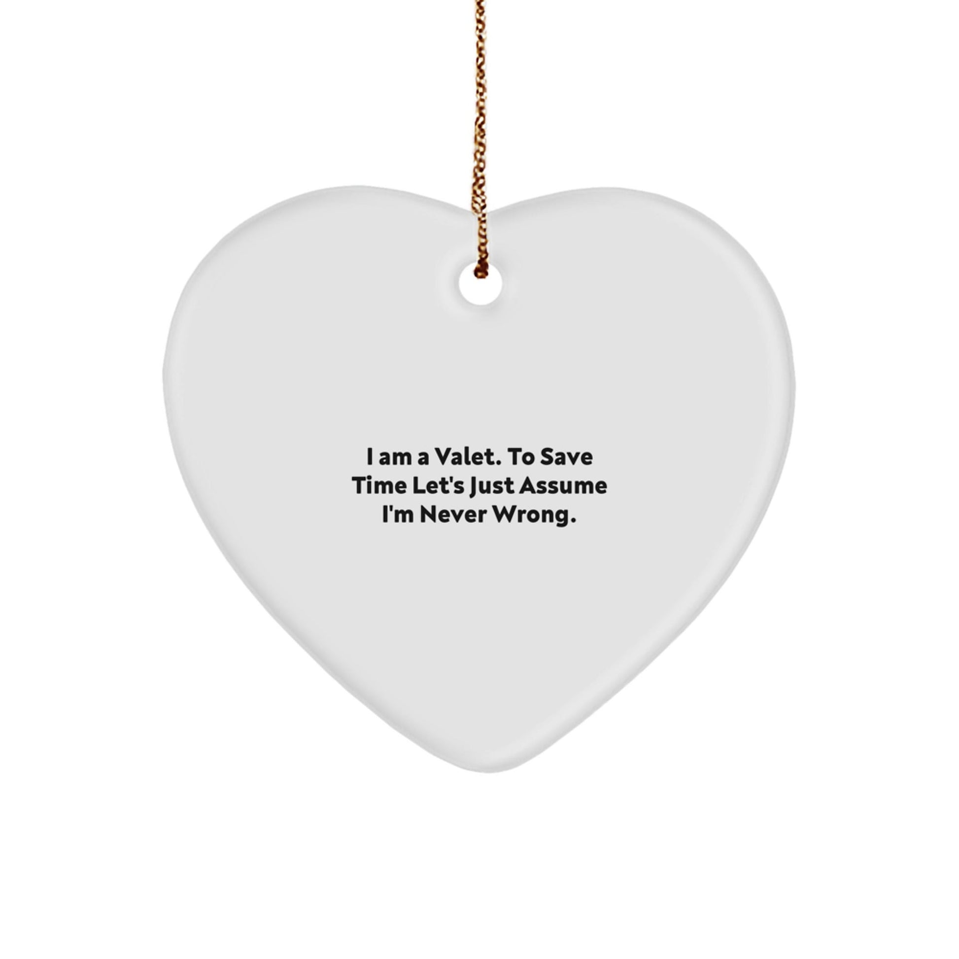 Funny Valet Heart Ornament Gifts from Men to Friends, Unique Christmas Decorations for Home with Quote 'I Am A Valet. To Save Time Let's Just Assume I'm Never Wrong.' - The Buy Boom