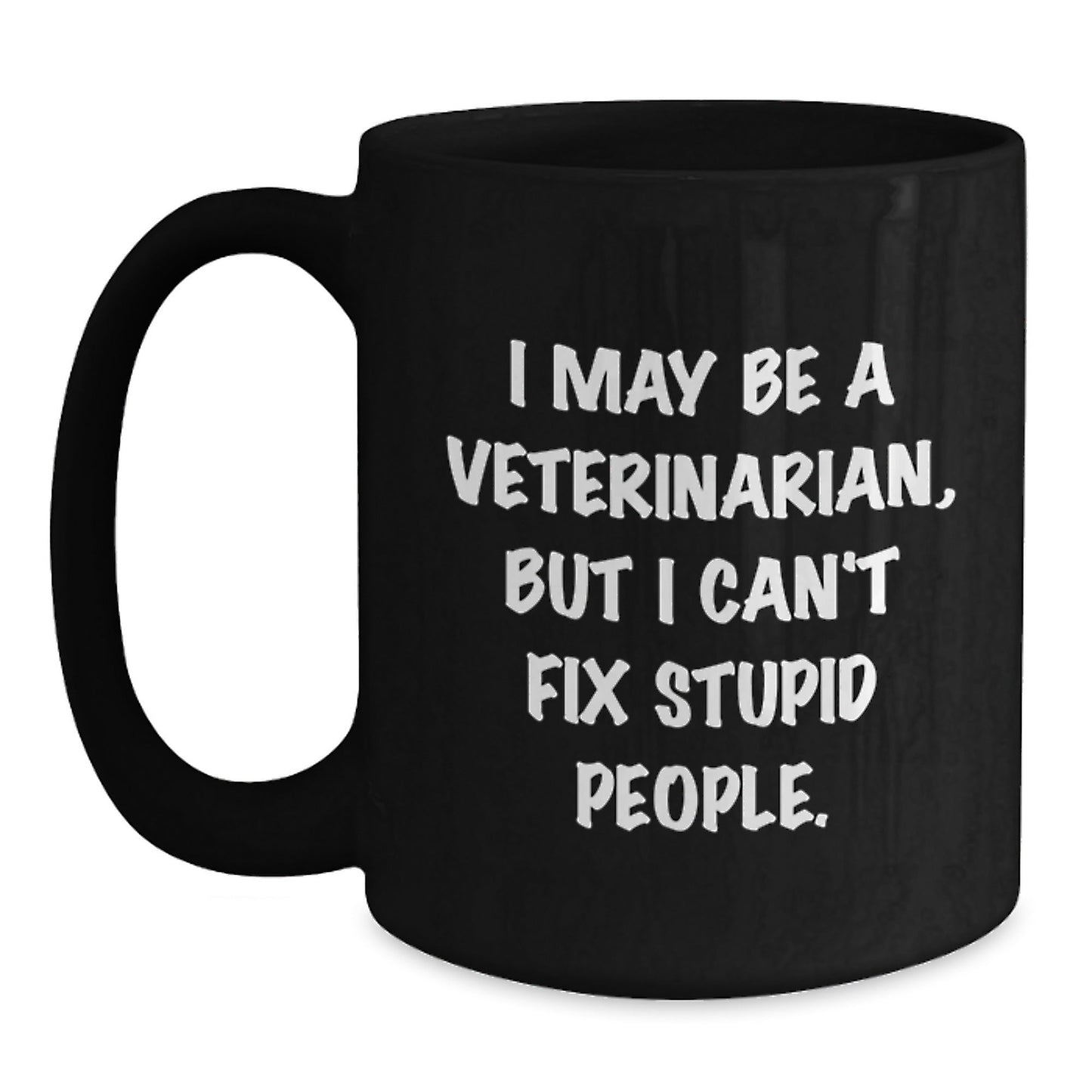 Funny Veterinarian Gifts from Friends - 'I May Be A Veterinarian, But I Can't Fix Stupid People.' Black Coffee Mug for Birthday - The Buy Boom