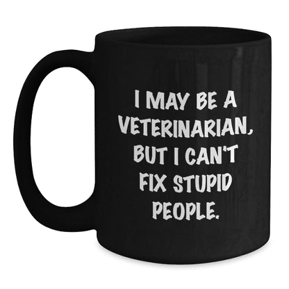 Funny Veterinarian Gifts from Friends - 'I May Be A Veterinarian, But I Can't Fix Stupid People.' Black Coffee Mug for Birthday - The Buy Boom