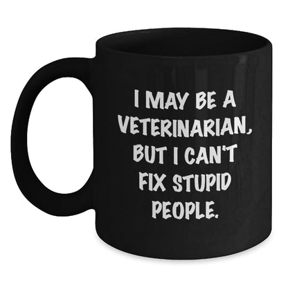 Funny Veterinarian Gifts from Friends - 'I May Be A Veterinarian, But I Can't Fix Stupid People.' Black Coffee Mug for Birthday - The Buy Boom