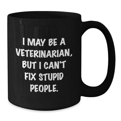 Funny Veterinarian Gifts from Friends - 'I May Be A Veterinarian, But I Can't Fix Stupid People.' Black Coffee Mug for Birthday - The Buy Boom