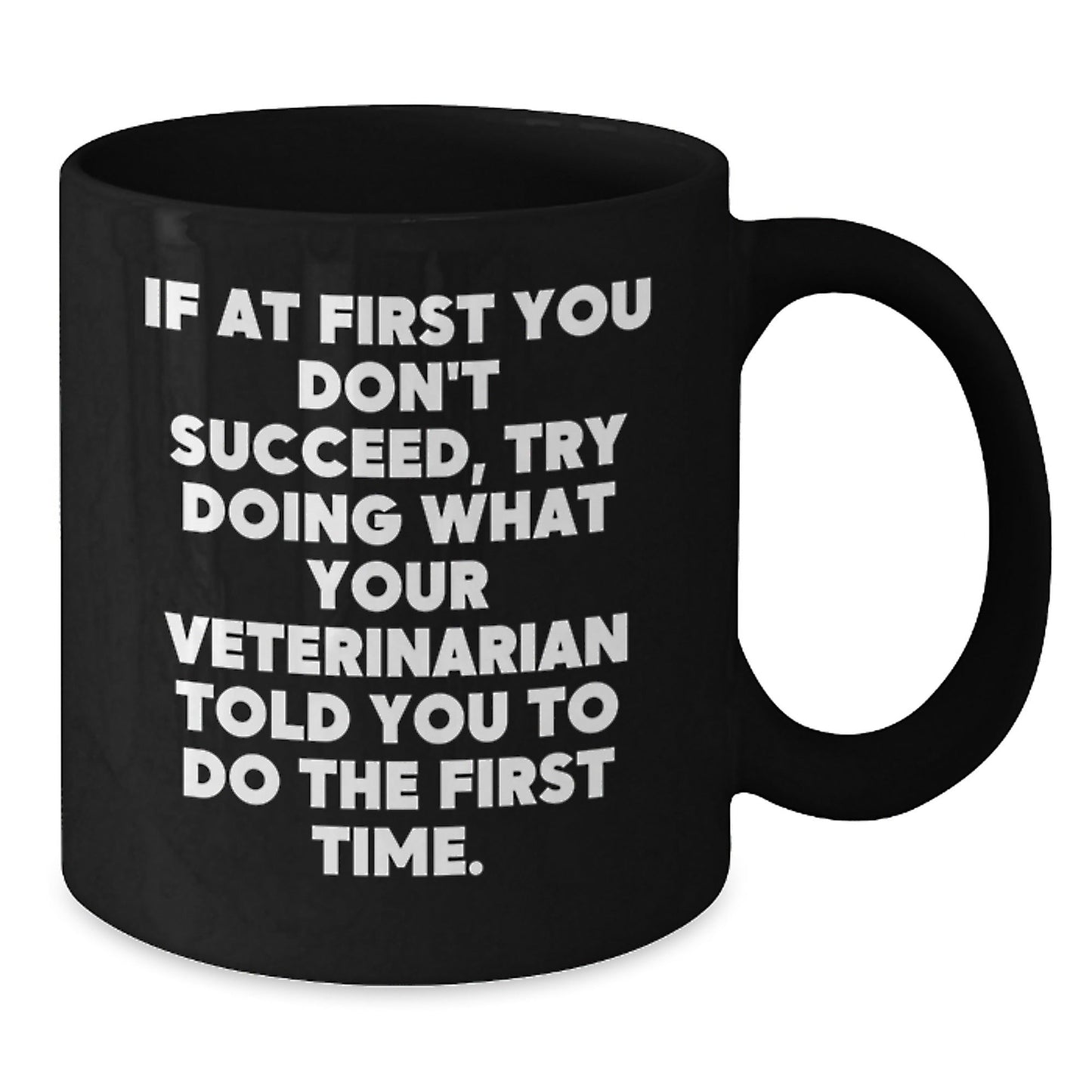 Funny Veterinarian Gifts from Friends, Unique Christmas Unique Gifts for Veterinarian, Black Coffee Mug, If at First You Don't Succeed Try Doing What Your Veterinarian Told You To Do The First Time - The Buy Boom