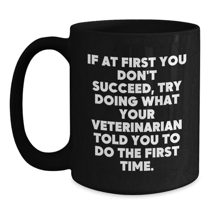 Funny Veterinarian Gifts from Friends, Unique Christmas Unique Gifts for Veterinarian, Black Coffee Mug, If at First You Don't Succeed Try Doing What Your Veterinarian Told You To Do The First Time - The Buy Boom