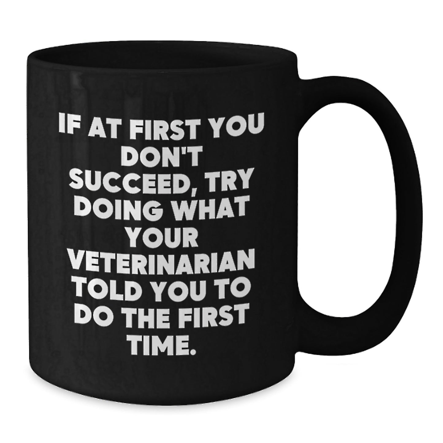Funny Veterinarian Gifts from Friends, Unique Christmas Unique Gifts for Veterinarian, Black Coffee Mug, If at First You Don't Succeed Try Doing What Your Veterinarian Told You To Do The First Time - The Buy Boom