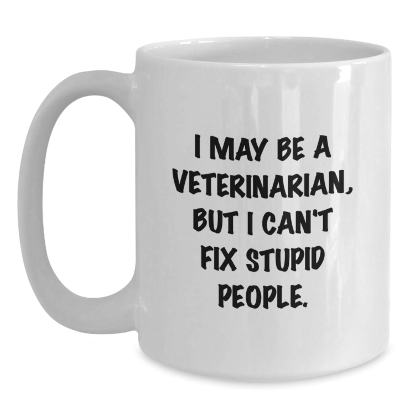 Funny Veterinarian Gifts, White Coffee Mug for Him, Gifts from Friends, I May Be A Veterinarian, But I Can't Fix Stupid People. Birthday Unique Gifts for Veterinarian Men - The Buy Boom