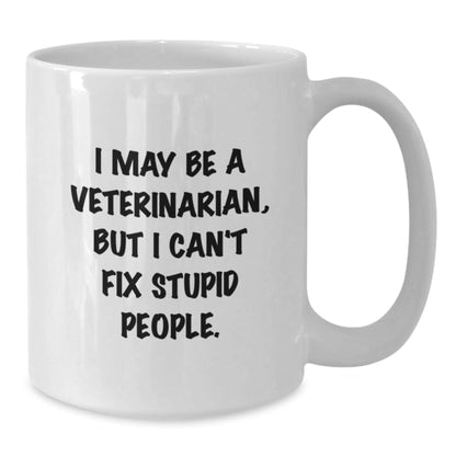 Funny Veterinarian Gifts, White Coffee Mug for Him, Gifts from Friends, I May Be A Veterinarian, But I Can't Fix Stupid People. Birthday Unique Gifts for Veterinarian Men - The Buy Boom