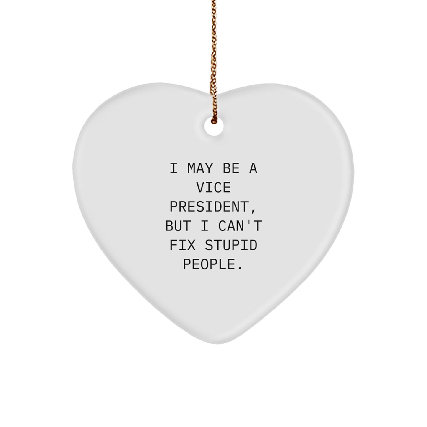 Funny Vice President Heart Ornament Gifts from Friends, Coworkers, or Family for Men or Women - 'I May Be A Vice President, But I Can't Fix Stupid People. - The Buy Boom